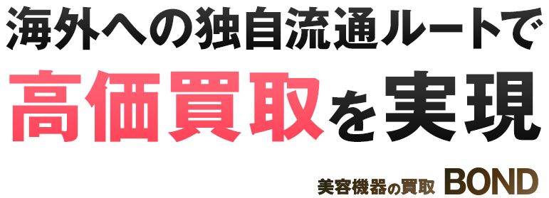 海外への独自流通ルートで高価買取を実現 美容機器の買取 BOND